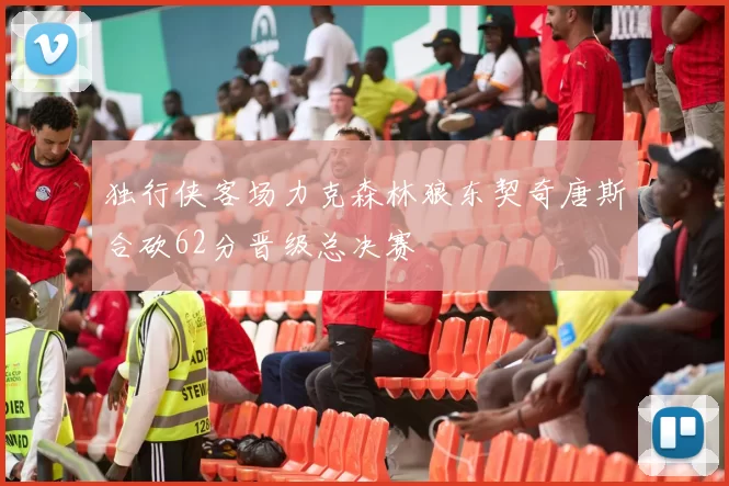 独行侠客场力克森林狼东契奇唐斯合砍62分晋级总决赛