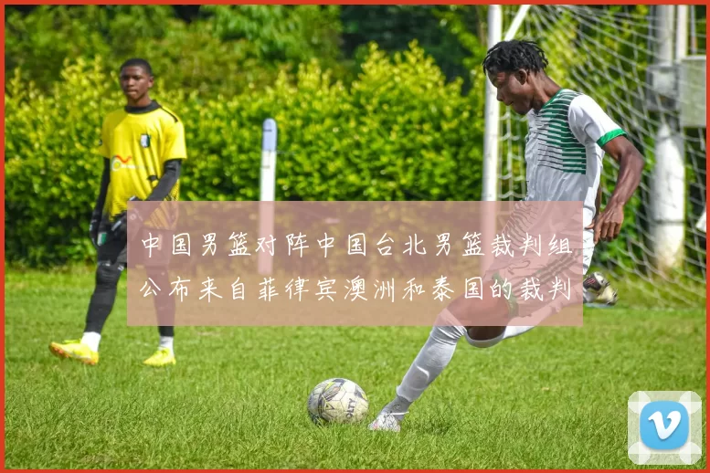 中国男篮对阵中国台北男篮裁判组公布来自菲律宾澳洲和泰国的裁判团队