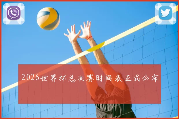 2026世界杯总决赛时间表正式公布
