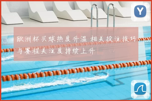 欧洲杯买球热度升温 相关投注技巧与赛程关注度持续上升