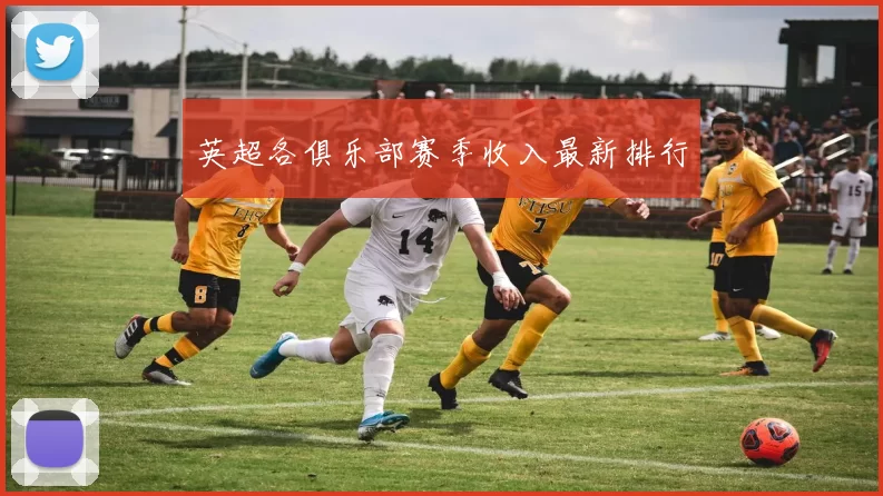 英超各俱乐部赛季收入最新排行