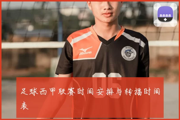 足球西甲联赛时间安排与转播时间表