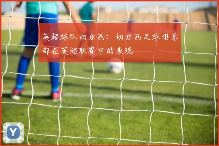 英超球队切尔西:切尔西足球俱乐部在英超联赛中的表现