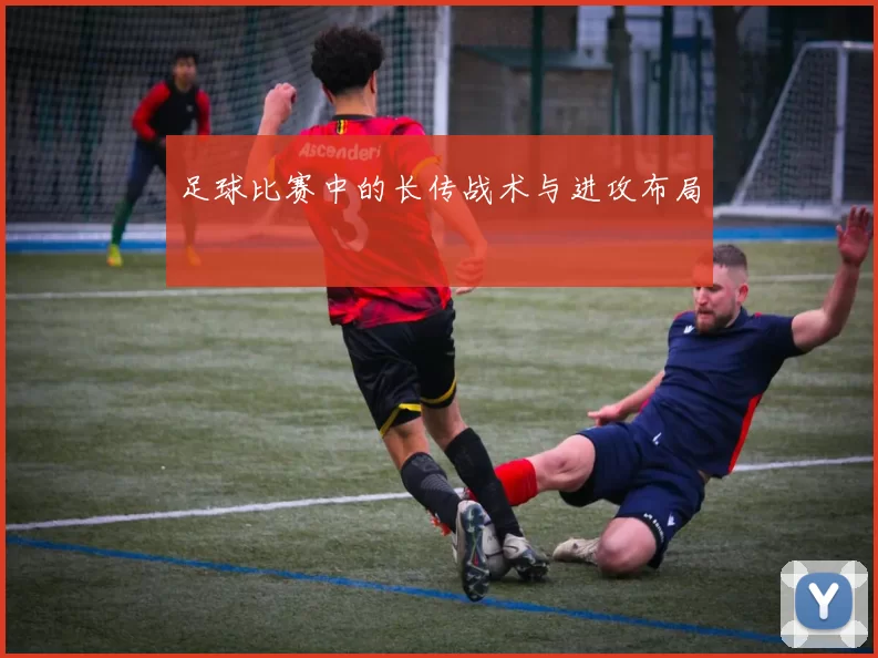 足球比赛中的长传战术与进攻布局