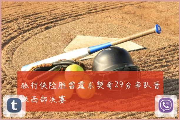 独行侠险胜雷霆东契奇29分率队晋级西部决赛