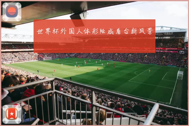世界杯外国人体彩绘成看台新风景