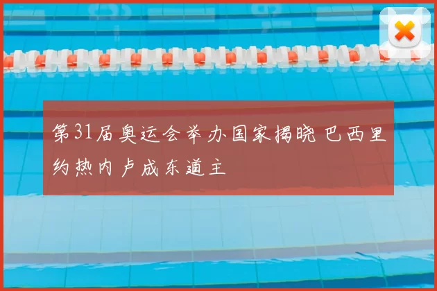 第31届奥运会举办国家揭晓 巴西里约热内卢成东道主