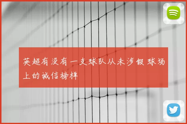 英超有没有一支球队从未涉假 球场上的诚信榜样