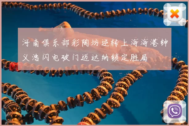 河南俱乐部彩陶坊逆转上海海港钟义浩闪电破门迈达纳锁定胜局