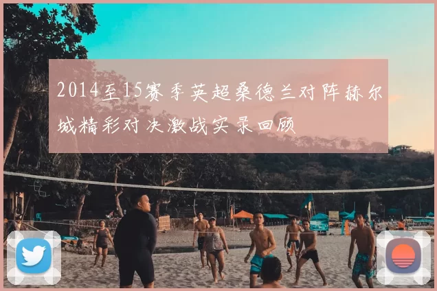 2014至15赛季英超桑德兰对阵赫尔城精彩对决激战实录回顾