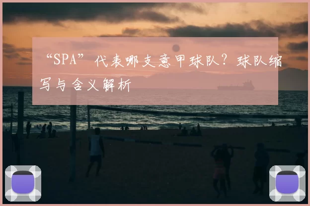 “SPA”代表哪支意甲球队?球队缩写与含义解析