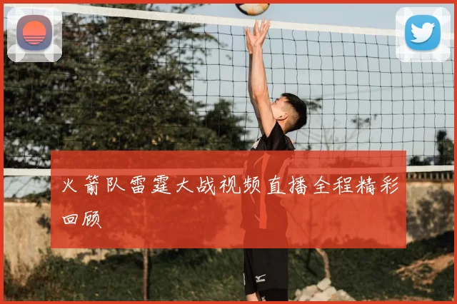 火箭队雷霆大战视频直播全程精彩回顾