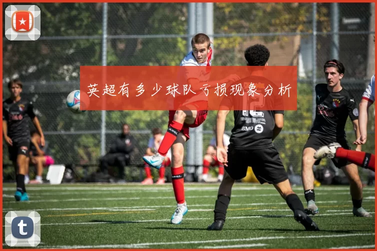 英超有多少球队亏损现象分析