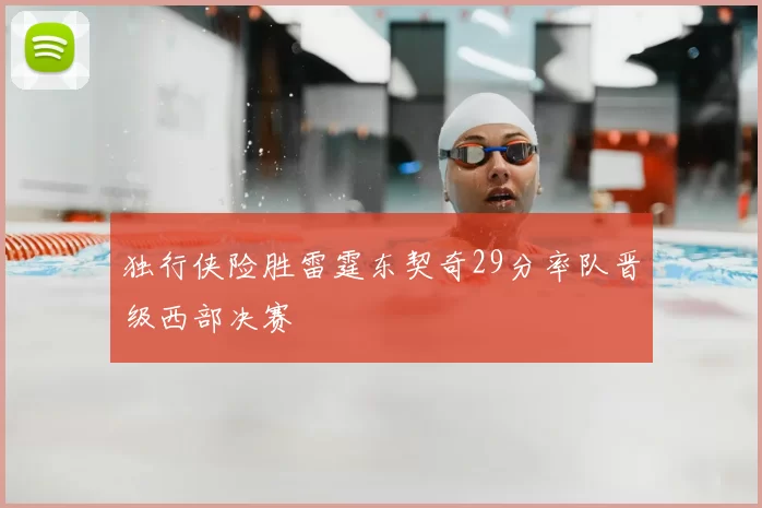 独行侠险胜雷霆东契奇29分率队晋级西部决赛