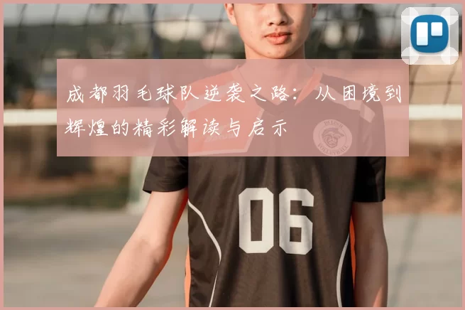 成都羽毛球队逆袭之路：从困境到辉煌的精彩解读与启示