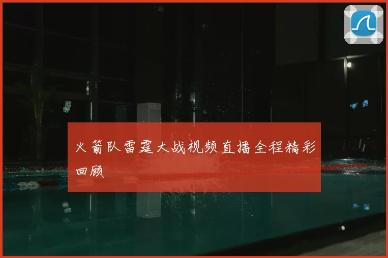 火箭队雷霆大战视频直播全程精彩回顾