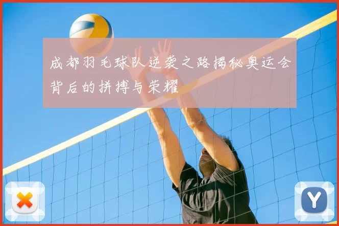 成都羽毛球队逆袭之路揭秘奥运会背后的拼搏与荣耀