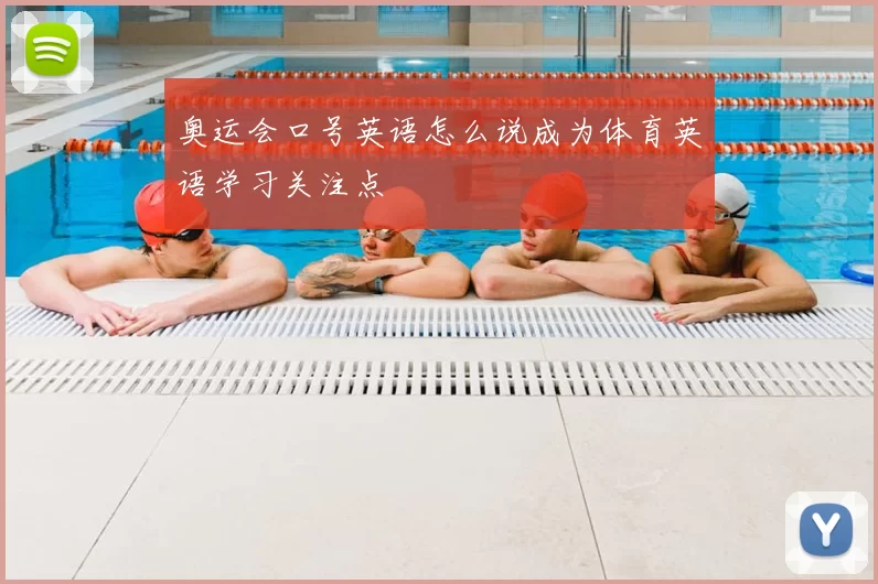 奥运会口号英语怎么说成为体育英语学习关注点