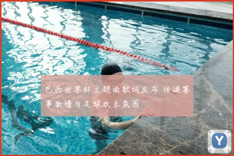 巴西世界杯主题曲歌词发布 传递赛事激情与足球欢乐氛围