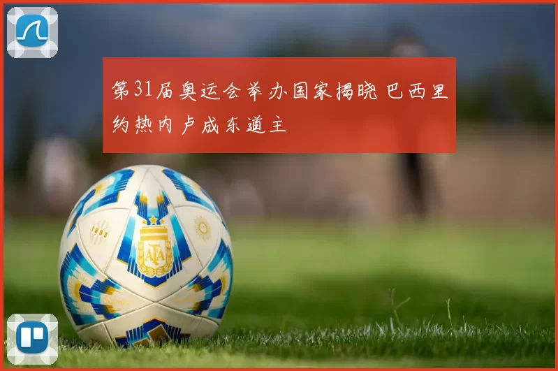 第31届奥运会举办国家揭晓 巴西里约热内卢成东道主