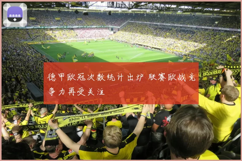 德甲欧冠次数统计出炉 联赛欧战竞争力再受关注