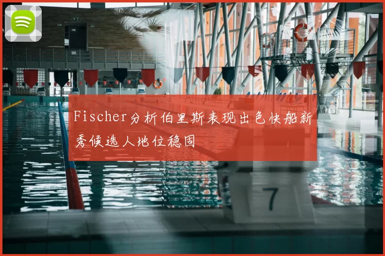 Fischer分析伯里斯表现出色快船新秀候选人地位稳固