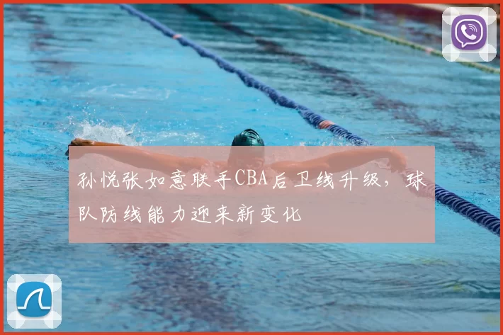 孙悦张如意联手CBA后卫线升级，球队防线能力迎来新变化