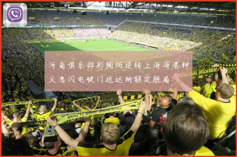 河南俱乐部彩陶坊逆转上海海港钟义浩闪电破门迈达纳锁定胜局