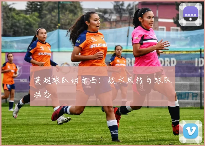 英超球队切尔西：战术风格与球队动态