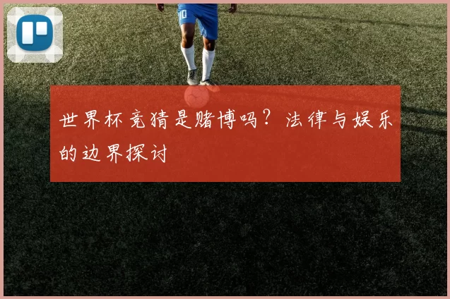 世界杯竞猜是赌博吗？法律与娱乐的边界探讨